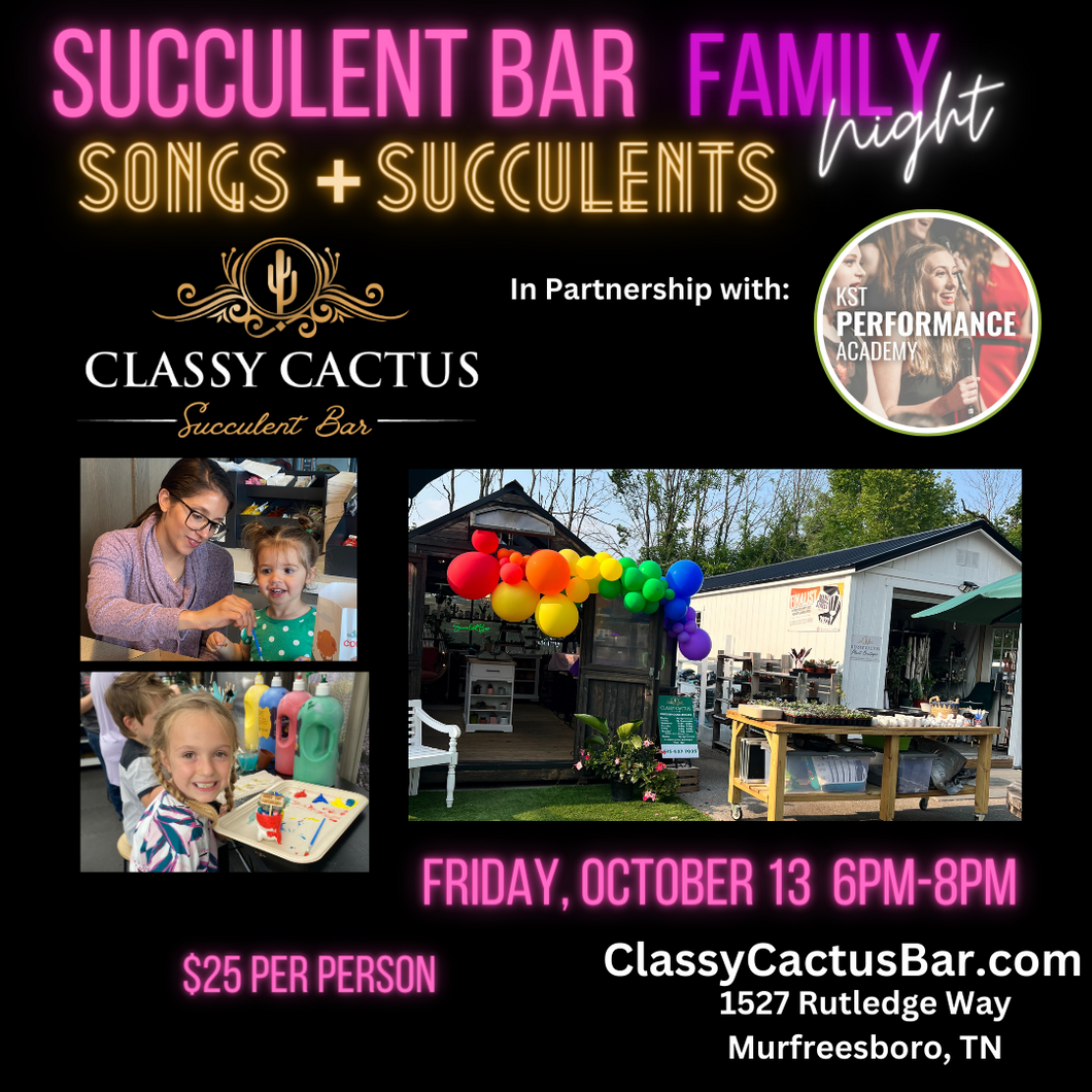 Songs + Succulents Family Night FRIDAY, OCTOBER 13 6pm-8pm
